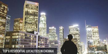 Top 6 Residential Localities In Chennai