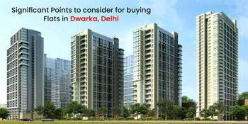 Significant Points to consider for buying Flats in Dwarka, Delhi
