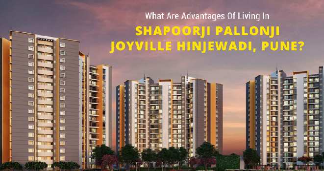 What Are Advantages Of Living In Shapoorji Pallonji Joyville Hinjewadi, Pune?
