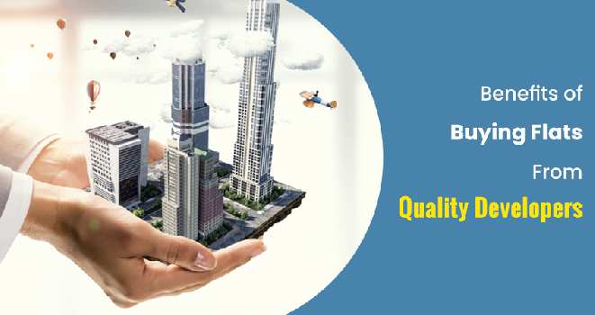 Benefits Of Buying Flats From Quality Developers