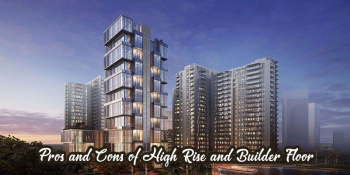 Pros and Cons of High Rise and Builder Floor
