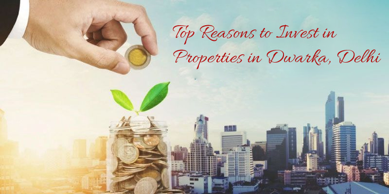 Top Reasons to Invest in Properties in Dwarka,Delhi